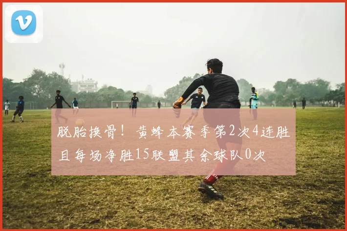 脱胎换骨！黄蜂本赛季第2次4连胜且每场净胜15联盟其余球队0次